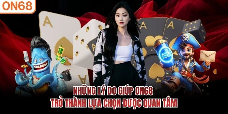 Những lý do giúp ON68 trở thành lựa chọn được quan tâm